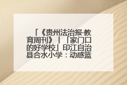 《贵州法治报·教育周刊》丨「家门口的好学校」印江自治县合水小学：动感篮球操 活力满校园