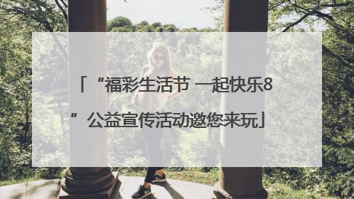 “福彩生活节 一起快乐8”公益宣传活动邀您来玩