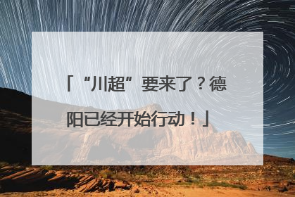 “川超”要来了？德阳已经开始行动！