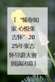 “懂你如家 心悦张吉怀”2025年张吉怀导游大赛圆满闭幕