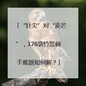 “针尖”对“麦芒”，176袋竹签棘手难题如何解？