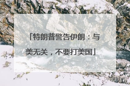 特朗普警告伊朗：与美无关，不要打美国
