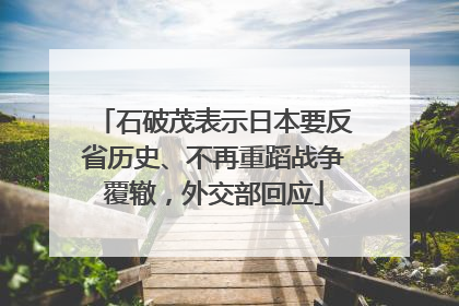 石破茂表示日本要反省历史、不再重蹈战争覆辙，外交部回应