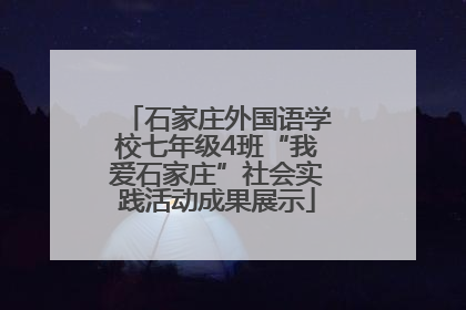 石家庄外国语学校七年级4班“我爱石家庄”社会实践活动成果展示