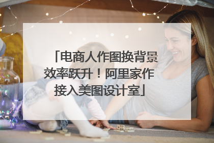 电商人作图换背景效率跃升！阿里家作接入美图设计室