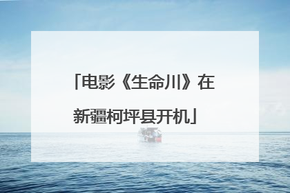 电影《生命川》在新疆柯坪县开机