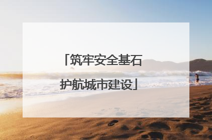 筑牢安全基石 护航城市建设