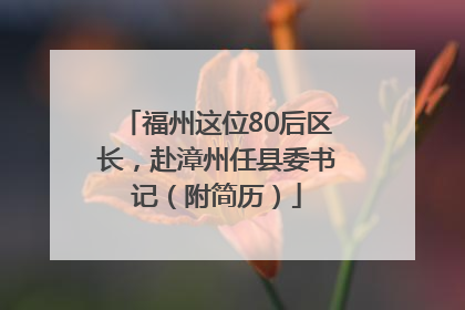 福州这位80后区长，赴漳州任县委书记（附简历）
