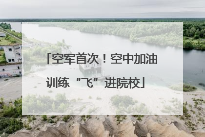 空军首次！空中加油训练“飞”进院校