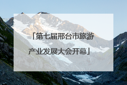 第七届邢台市旅游产业发展大会开幕