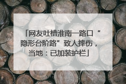 网友吐槽淮南一路口“隐形台阶路”致人摔伤，当地：已加装护栏