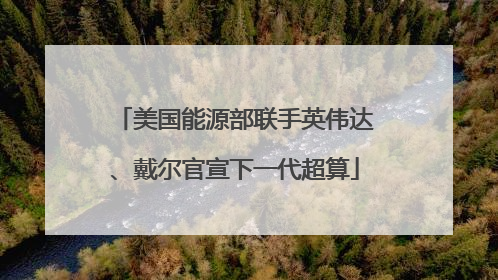 美国能源部联手英伟达、戴尔官宣下一代超算