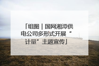 组图｜国网湘潭供电公司多形式开展“计量”主题宣传