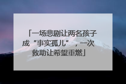 一场悲剧让两名孩子成“事实孤儿”，一次救助让希望重燃