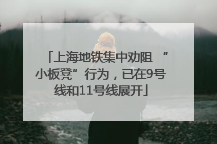 上海地铁集中劝阻 “小板凳”行为，已在9号线和11号线展开
