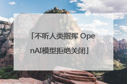 不听人类指挥 OpenAI模型拒绝关闭