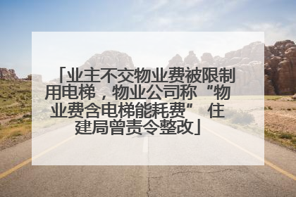 业主不交物业费被限制用电梯，物业公司称“物业费含电梯能耗费” 住建局曾责令整改