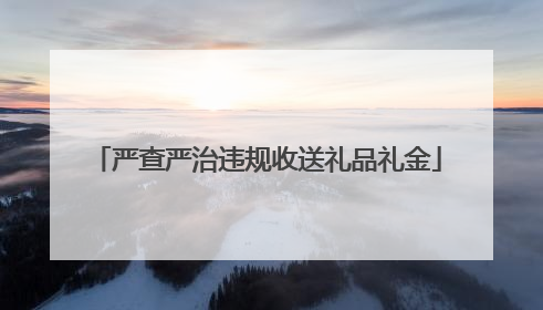 严查严治违规收送礼品礼金