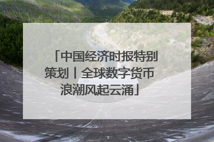 中国经济时报特别策划丨全球数字货币浪潮风起云涌