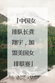 中国女排队长龚翔宇，加盟美国女排联赛