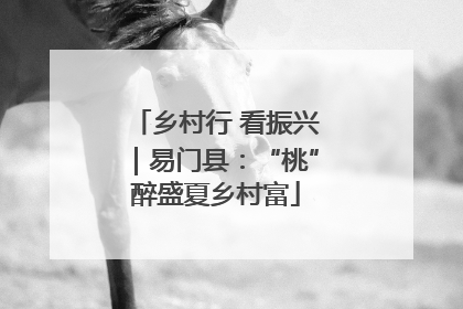 乡村行 看振兴｜易门县：“桃”醉盛夏乡村富