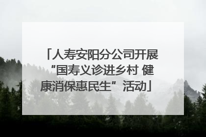 人寿安阳分公司开展“国寿义诊进乡村 健康消保惠民生”活动