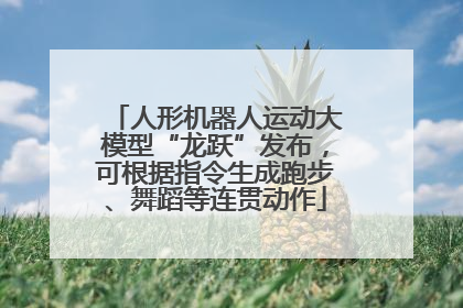 人形机器人运动大模型“龙跃”发布，可根据指令生成跑步、舞蹈等连贯动作