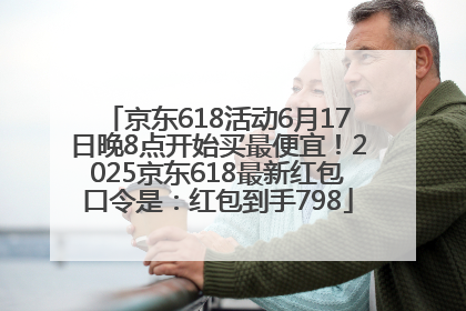 京东618活动6月17日晚8点开始买最便宜！2025京东618最新红包口令是：红包到手798