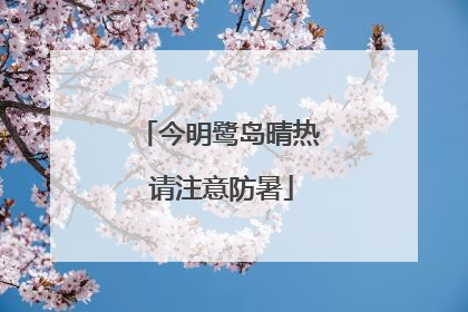 今明鹭岛晴热 请注意防暑