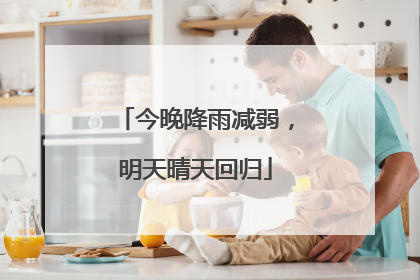 今晚降雨减弱，明天晴天回归