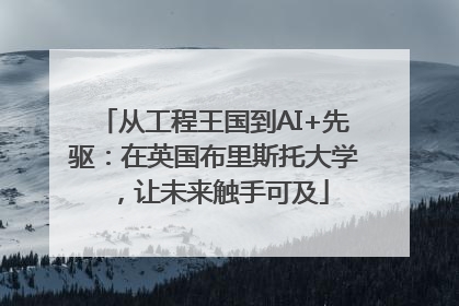 从工程王国到AI+先驱：在英国布里斯托大学，让未来触手可及