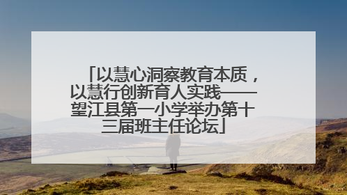 以慧心洞察教育本质，以慧行创新育人实践——望江县第一小学举办第十三届班主任论坛
