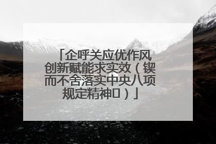 企呼关应优作风 创新赋能求实效（锲而不舍落实中央八项规定精神⑭）