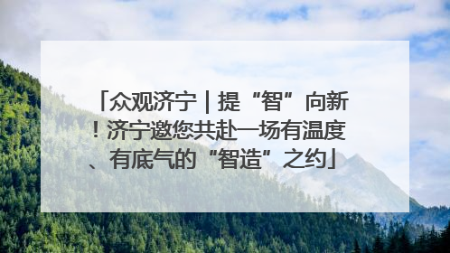 众观济宁｜提“智”向新！济宁邀您共赴一场有温度、有底气的“智造”之约