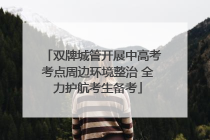 双牌城管开展中高考考点周边环境整治 全力护航考生备考