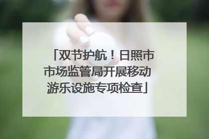 双节护航！日照市市场监管局开展移动游乐设施专项检查