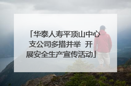 华泰人寿平顶山中心支公司多措并举  开展安全生产宣传活动