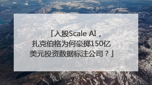 入股Scale AI，扎克伯格为何豪掷150亿美元投资数据标注公司？