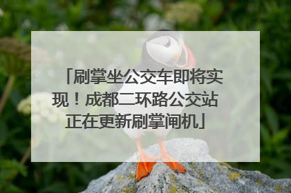 刷掌坐公交车即将实现！成都二环路公交站正在更新刷掌闸机
