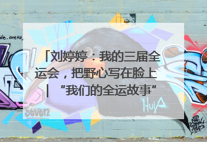 刘婷婷：我的三届全运会，把野心写在脸上｜“我们的全运故事”全民征文大赛