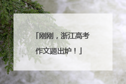 刚刚，浙江高考作文题出炉！