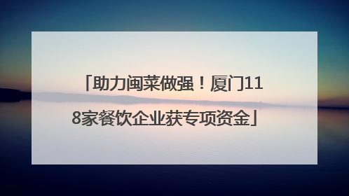 助力闽菜做强！厦门118家餐饮企业获专项资金