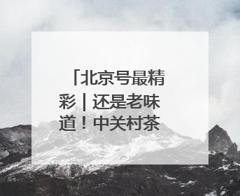 北京号最精彩｜还是老味道！中关村茶点新址迎客