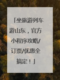 坐旅游列车游山东，官方小程序攻略/订票/优惠全搞定！