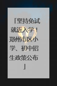 坚持免试就近入学！郑州市区小学、初中招生政策公布