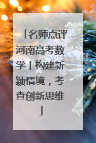 名师点评河南高考数学丨构建新颖情境，考查创新思维