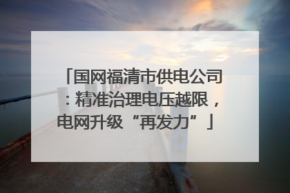国网福清市供电公司：精准治理电压越限，电网升级“再发力”