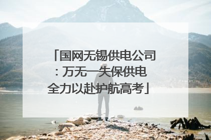 国网无锡供电公司：万无一失保供电 全力以赴护航高考