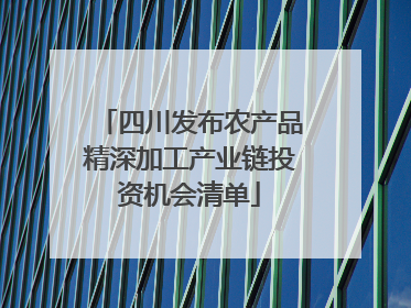 四川发布农产品精深加工产业链投资机会清单
