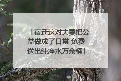 宿迁这对夫妻把公益做成了日常 免费送出纯净水万余桶